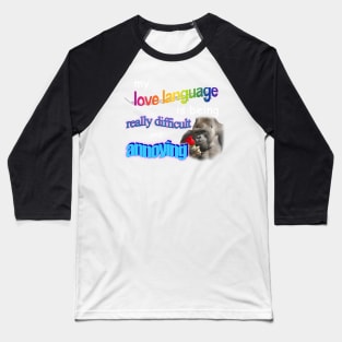 My Love Language Is Being Really Difficult And Annoying Meme Baseball T-Shirt